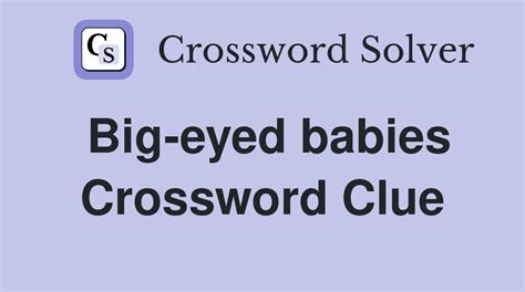 big eyed baby nyt crossword clue